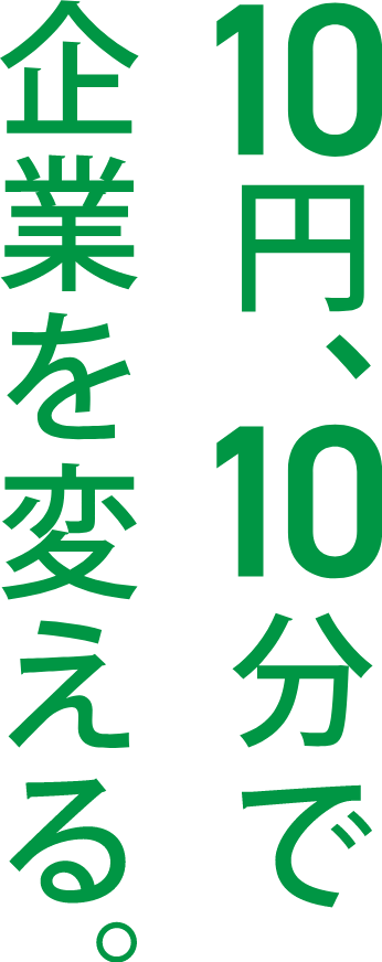 10円、10分で企業を変える。